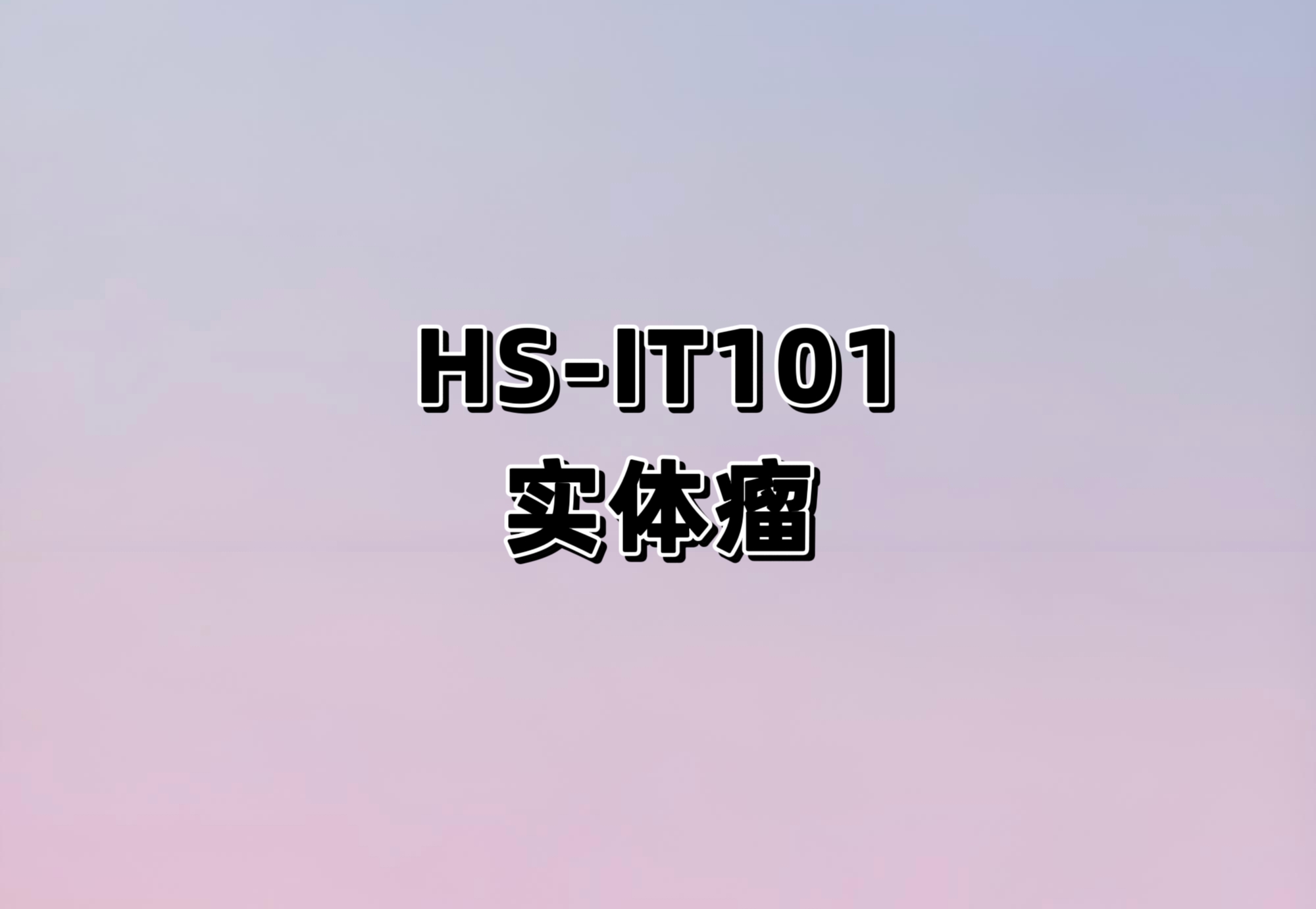 HS-IT101注射液治疗晚期实体瘤的单臂Ⅰ期临床研究