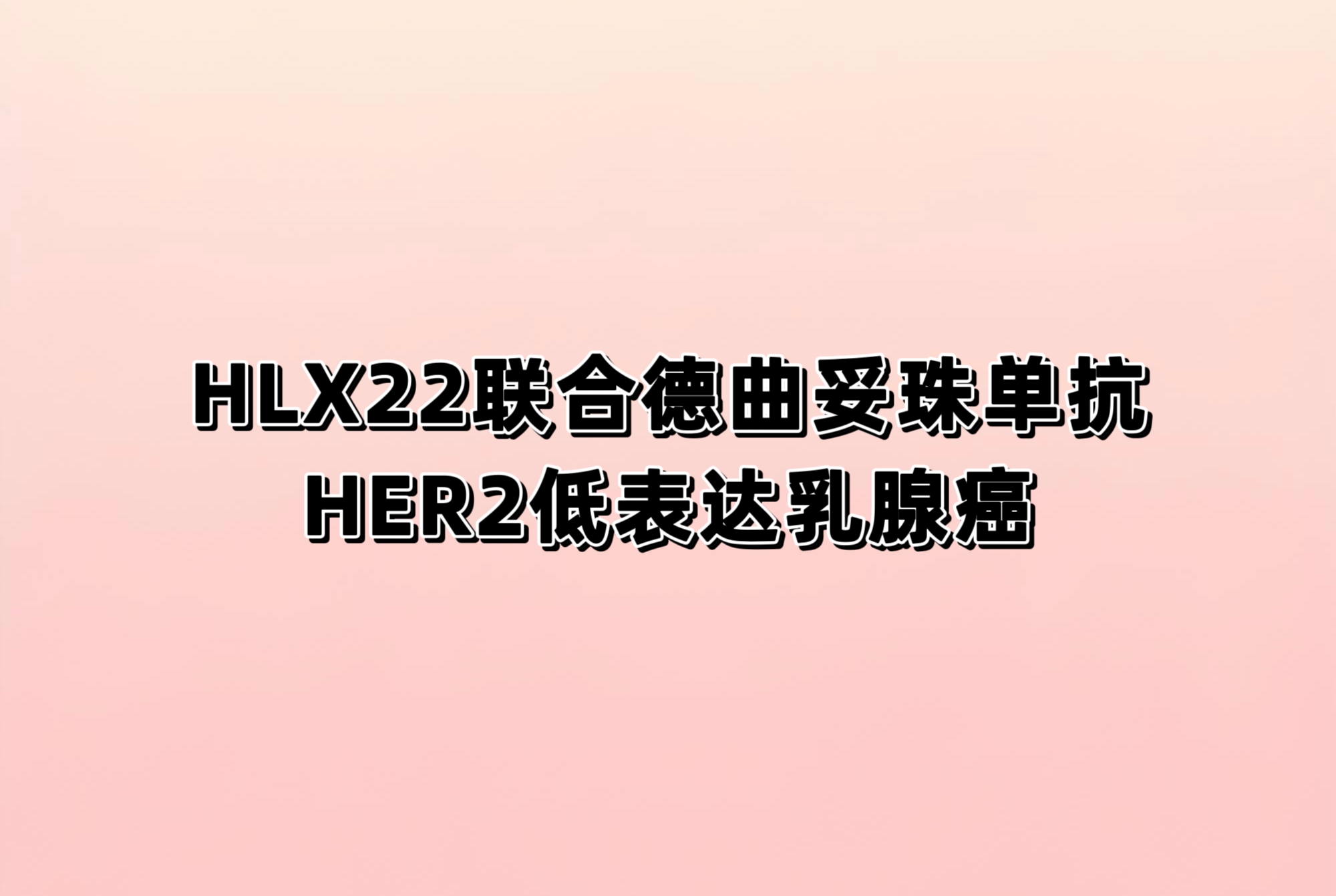 一项评估HLX22（重组人源化抗 HER2 单克隆抗体注射液）联合德曲妥珠单抗治疗经标准治疗后疾病进展或不可耐受毒性反应的HER2低表达HR阳性的局部晚期或转移性乳腺癌患者的Ⅱ期临床研究