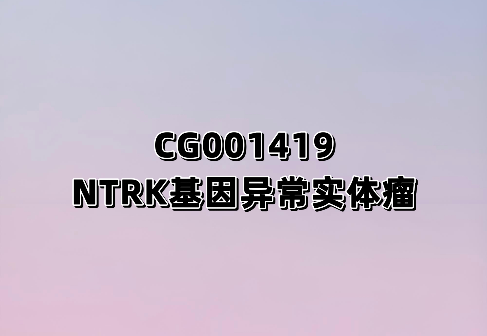 CG001419在NTRK基因异常的局部晚期/转移性成人实体瘤受试者中的1/2期临床研究