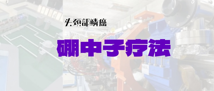 【头颈部鳞癌、鼻咽癌】日本已上市！硼中子疗法，客观有效率超7成！入组可省20余万，治疗只需一小时！