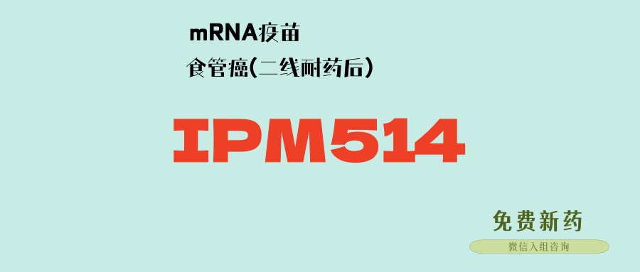 IPM514：中美双报双批肿瘤治疗性疫苗，食管癌标准治疗耐药患者的希望！
