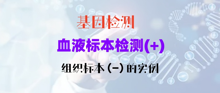 组织标本基因检测一定比血液准？未必！一个真实实例的诊疗启示：不要盲目相信组织标本的检测结果，也不要盲目怀疑血液标本的检测准确性！
