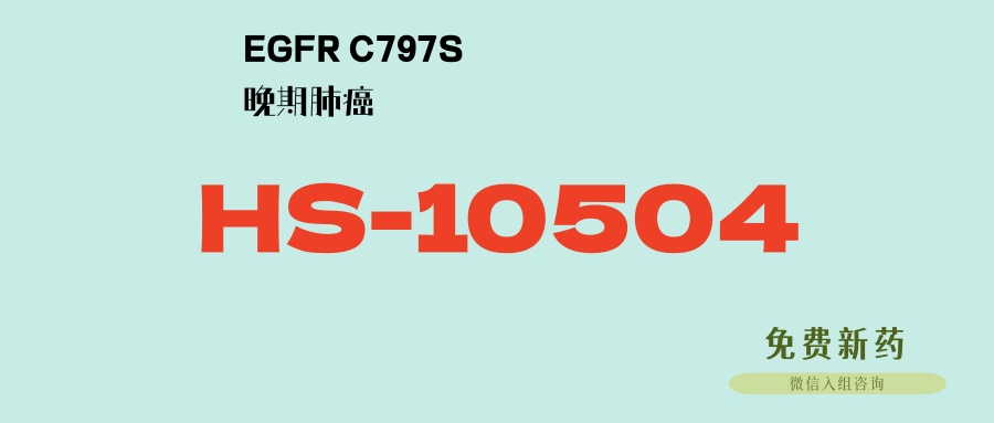 专为解决 C797S 耐药而生，四代靶向新药HS-10504破解耐药困境！晚期肺癌，无论是否化疗，均可入！